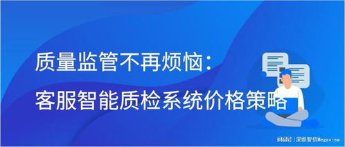 智能质检，高效监管 客服管理系统智能质检模块的价格策略与价值解析